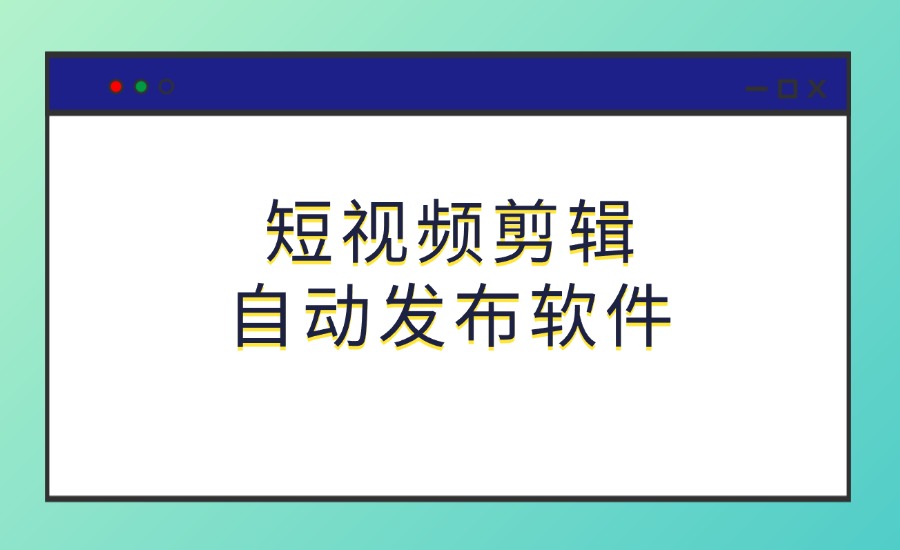 短视频剪辑自动发布软件-创亿网
